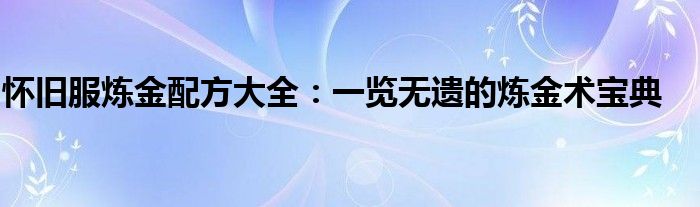怀旧服炼金配方大全：一览无遗的炼金术宝典