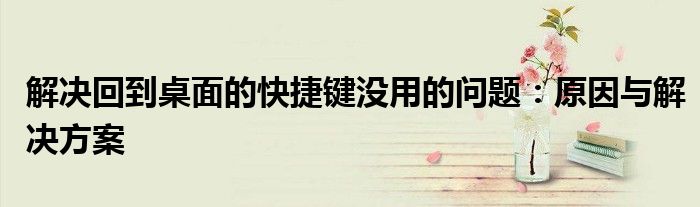 解决回到桌面的快捷键没用的问题：原因与解决方案