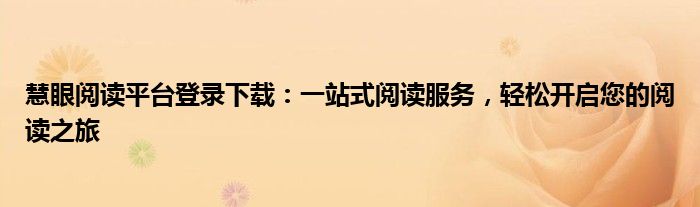 慧眼阅读平台登录下载：一站式阅读服务，轻松开启您的阅读之旅