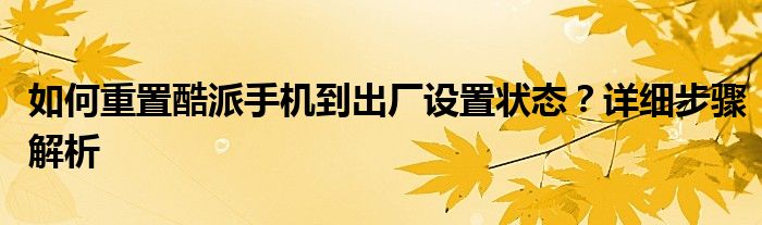 如何重置酷派手机到出厂设置状态？详细步骤解析