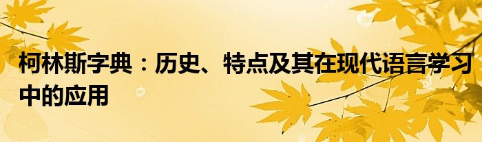 柯林斯字典：历史、特点及其在现代语言学习中的应用