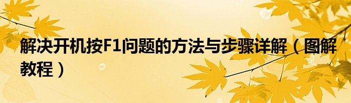 解决开机按F1问题的方法与步骤详解（图解教程）