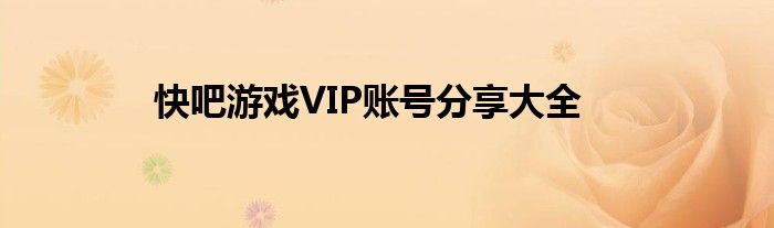 快吧游戏VIP账号分享大全