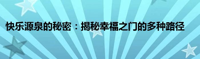 快乐源泉的秘密：揭秘幸福之门的多种路径