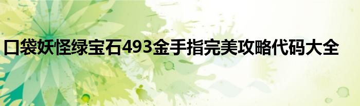 口袋妖怪绿宝石493金手指完美攻略代码大全