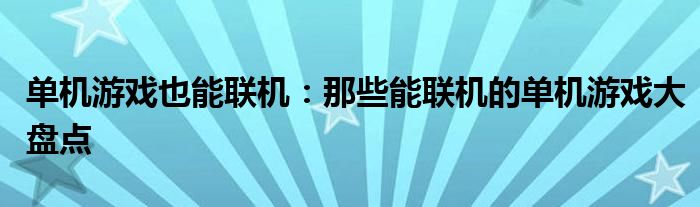 单机游戏也能联机：那些能联机的单机游戏大盘点