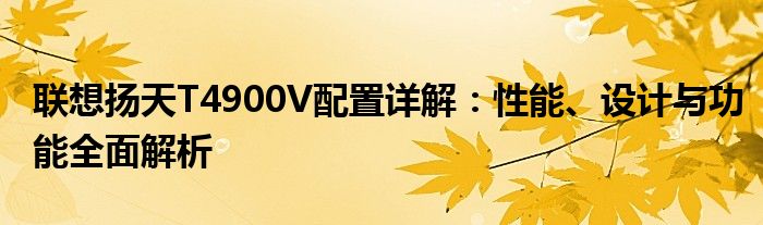 联想扬天T4900V配置详解：性能、设计与功能全面解析