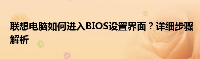 联想电脑如何进入BIOS设置界面？详细步骤解析