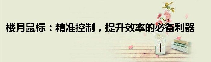 楼月鼠标：精准控制，提升效率的必备利器