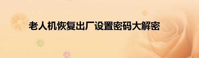 老人机恢复出厂设置密码大解密