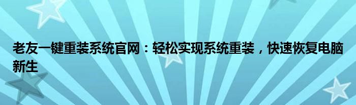 老友一键重装系统官网：轻松实现系统重装，快速恢复电脑新生