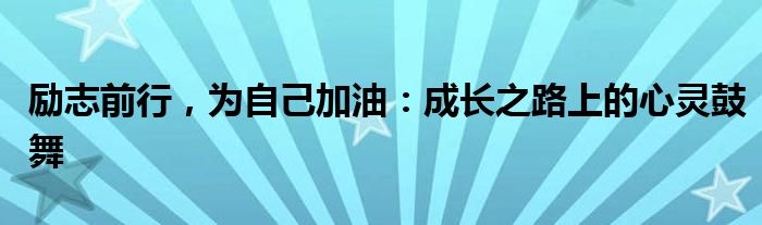 励志前行，为自己加油：成长之路上的心灵鼓舞