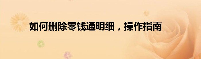 如何删除零钱通明细，操作指南