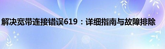 解决宽带连接错误619：详细指南与故障排除
