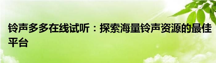 铃声多多在线试听：探索海量铃声资源的最佳平台