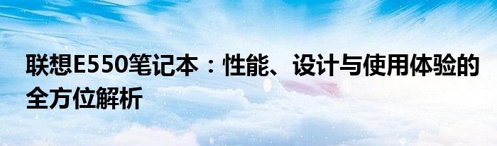 联想E550笔记本：性能、设计与使用体验的全方位解析