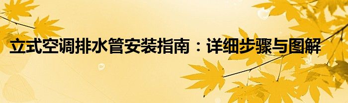 立式空调排水管安装指南：详细步骤与图解