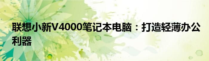 联想小新V4000笔记本电脑：打造轻薄办公利器