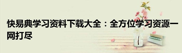 快易典学习资料下载大全：全方位学习资源一网打尽