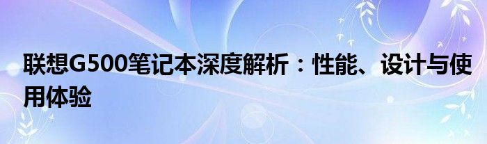 联想G500笔记本深度解析：性能、设计与使用体验