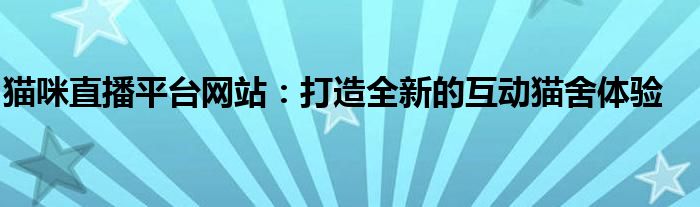 猫咪直播平台网站：打造全新的互动猫舍体验