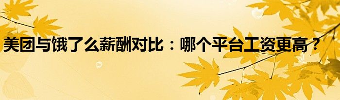 美团与饿了么薪酬对比：哪个平台工资更高？