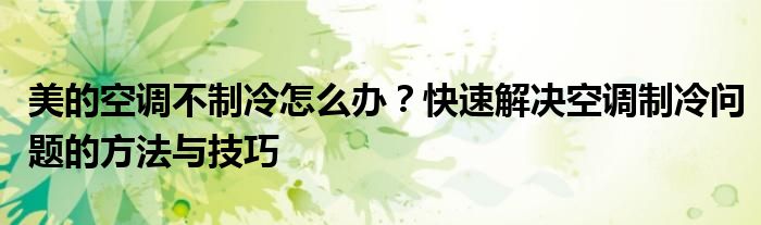 美的空调不制冷怎么办？快速解决空调制冷问题的方法与技巧