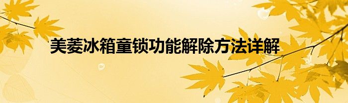 美菱冰箱童锁功能解除方法详解