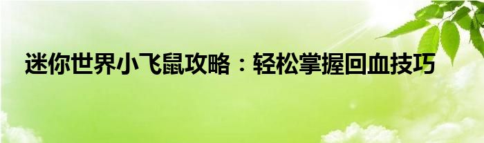 迷你世界小飞鼠攻略：轻松掌握回血技巧