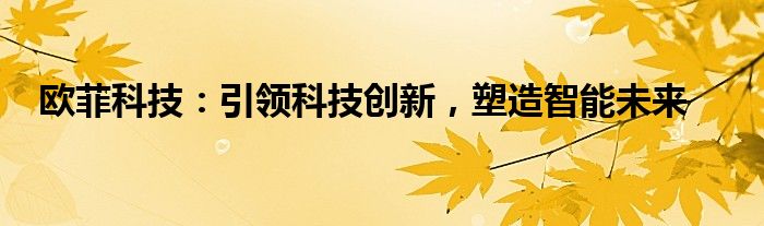 欧菲科技：引领科技创新，塑造智能未来