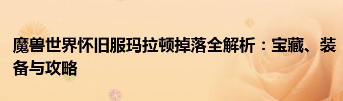 魔兽世界怀旧服玛拉顿掉落全解析：宝藏、装备与攻略