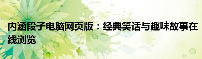 内涵段子电脑网页版：经典笑话与趣味故事在线浏览