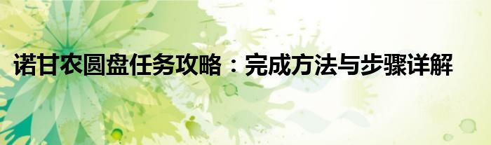 诺甘农圆盘任务攻略：完成方法与步骤详解