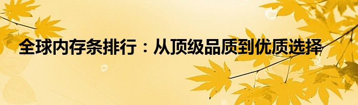 全球内存条排行：从顶级品质到优质选择