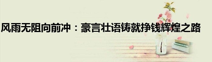 风雨无阻向前冲：豪言壮语铸就挣钱辉煌之路
