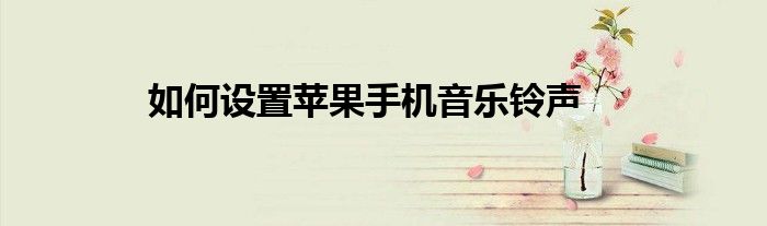 如何设置苹果手机音乐铃声