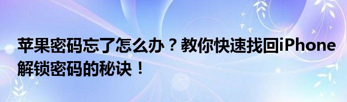 苹果密码忘了怎么办？教你快速找回iPhone解锁密码的秘诀！