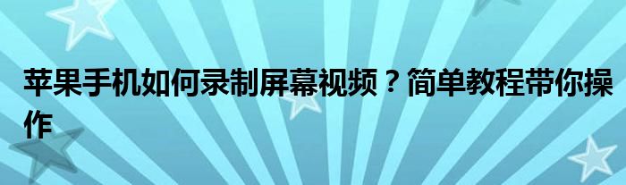 苹果手机如何录制屏幕视频？简单教程带你操作