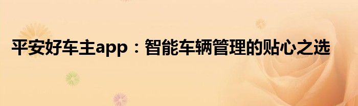 平安好车主app：智能车辆管理的贴心之选