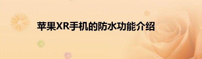 苹果XR手机的防水功能介绍