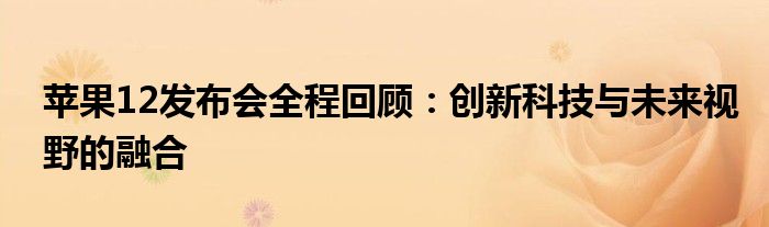 苹果12发布会全程回顾：创新科技与未来视野的融合