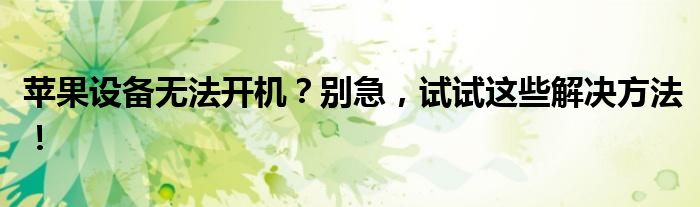 苹果设备无法开机？别急，试试这些解决方法！