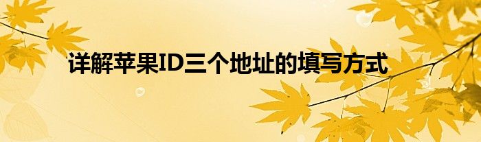 详解苹果ID三个地址的填写方式