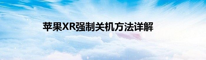 苹果XR强制关机方法详解