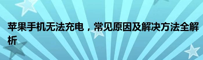 苹果手机无法充电，常见原因及解决方法全解析