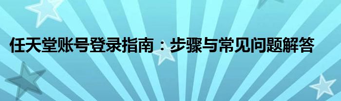 任天堂账号登录指南：步骤与常见问题解答