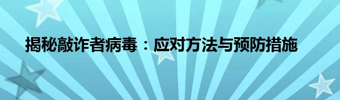 揭秘敲诈者病毒：应对方法与预防措施