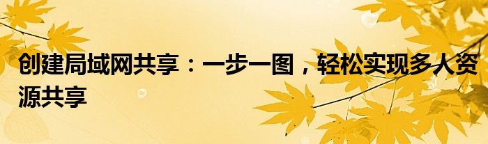 创建局域网共享：一步一图，轻松实现多人资源共享