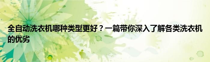 全自动洗衣机哪种类型更好？一篇带你深入了解各类洗衣机的优劣