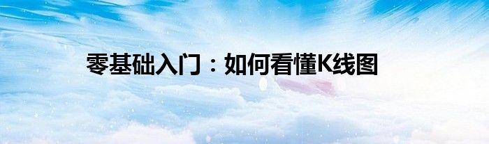 零基础入门：如何看懂K线图